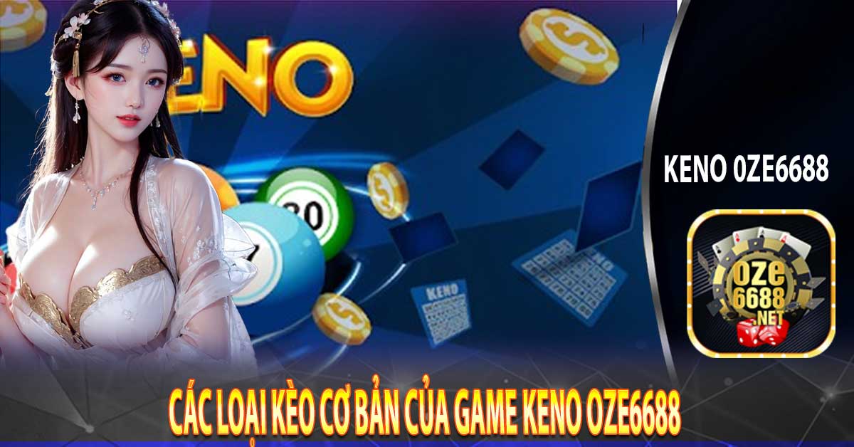 Các loại kèo cơ bản của game Keno Oze6688