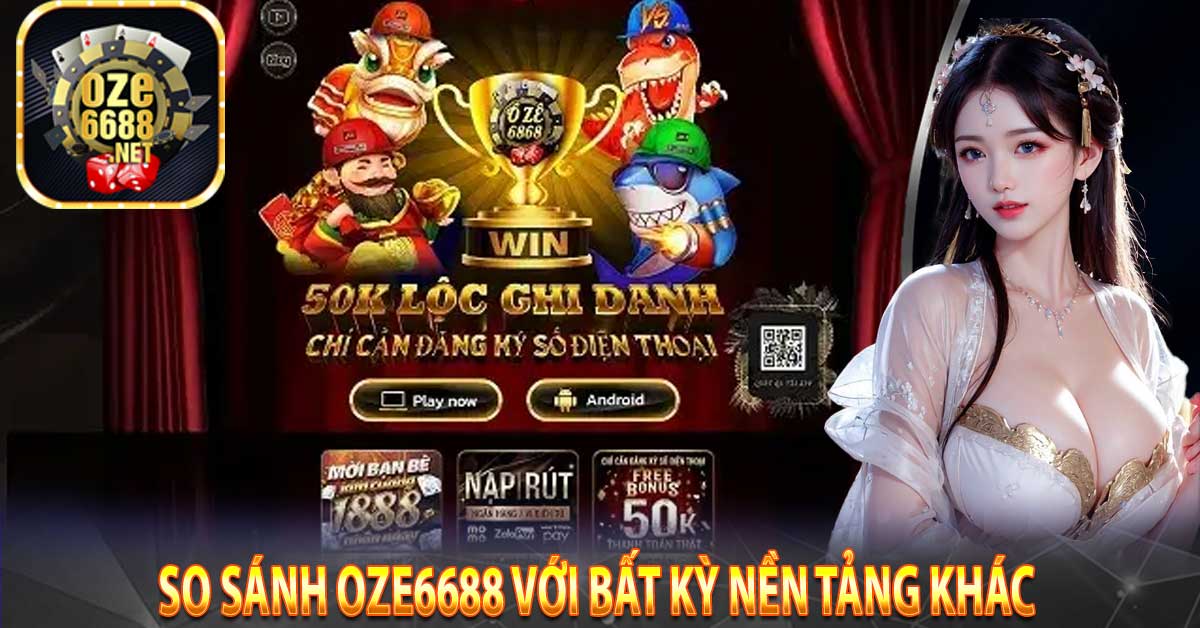 So sánh Oze6688 với bất kỳ nền tảng khác