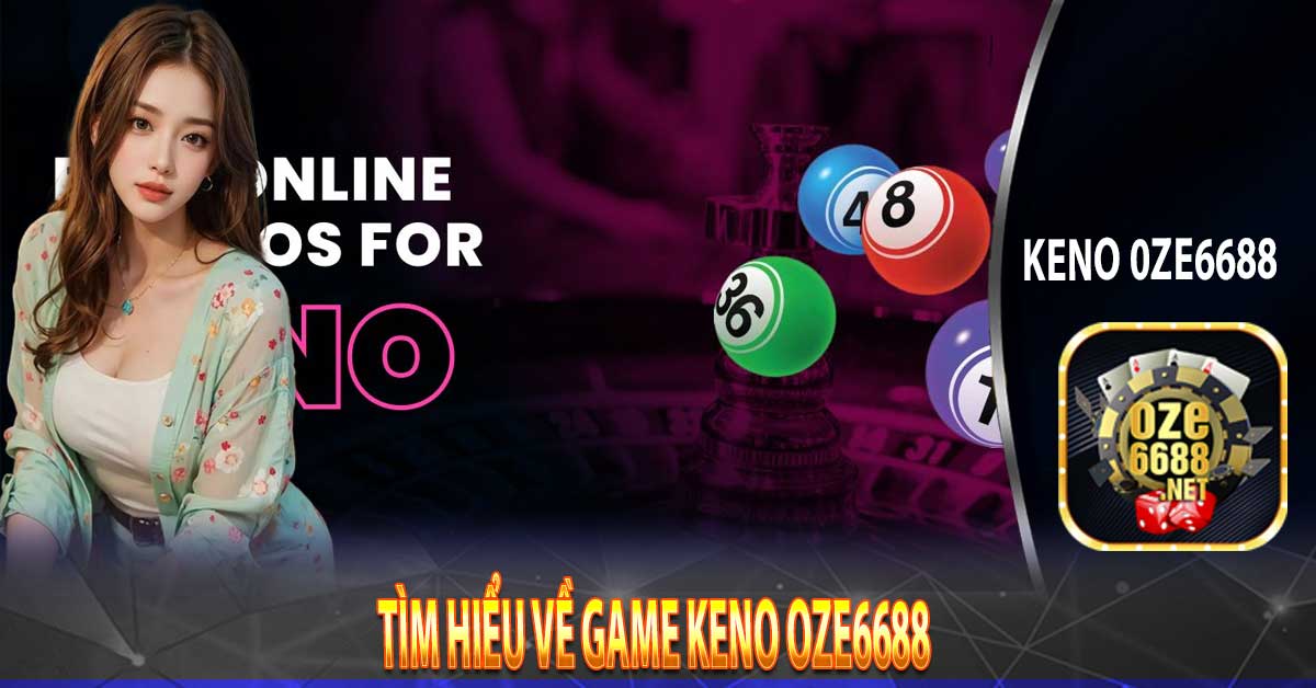 Tìm hiểu về game Keno Oze6688