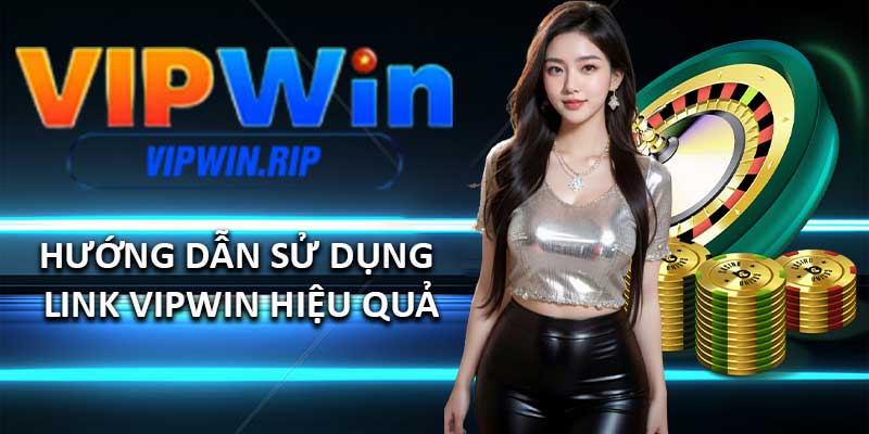 Hướng dẫn sử dụng Link VIPWIN hiệu quả