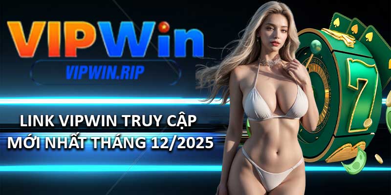 Link VIPWIN # Link Truy Cập Mới Nhất Tháng 12/2025