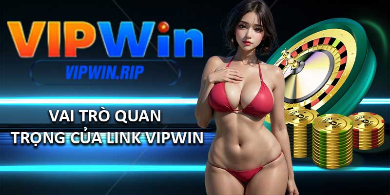 Vai trò quan trọng của Link VIPWIN